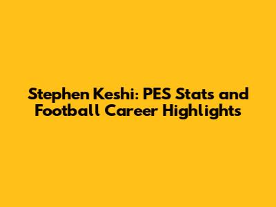 Stephen Keshi: PES Stats and Football Career Highlights