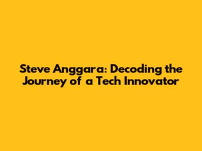 Steve Anggara: Decoding the Journey of a Tech Innovator