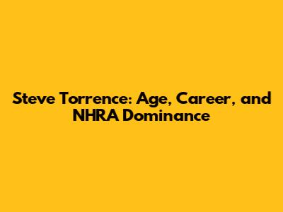 Steve Torrence: Age, Career, and NHRA Dominance