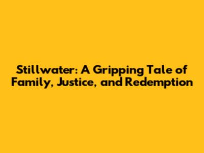 Stillwater: A Gripping Tale of Family, Justice, and Redemption