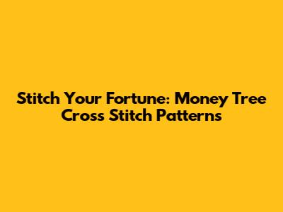 Stitch Your Fortune: Money Tree Cross Stitch Patterns