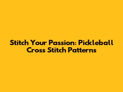 Stitch Your Passion: Pickleball Cross Stitch Patterns