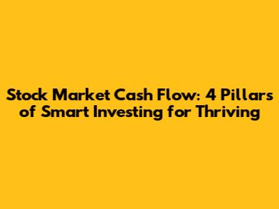 Stock Market Cash Flow: 4 Pillars of Smart Investing for Thriving