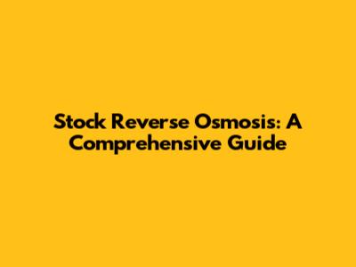 Stock Reverse Osmosis: A Comprehensive Guide
