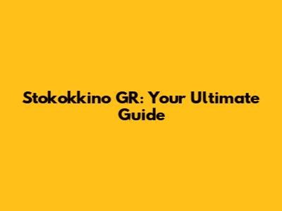 Stokokkino GR: Your Ultimate Guide