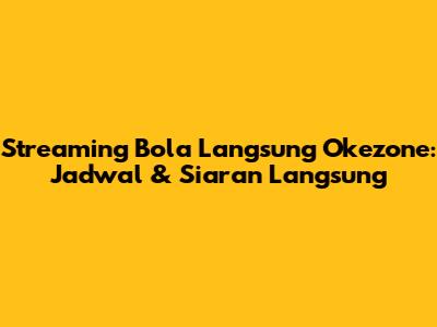 Streaming Bola Langsung Okezone: Jadwal & Siaran Langsung