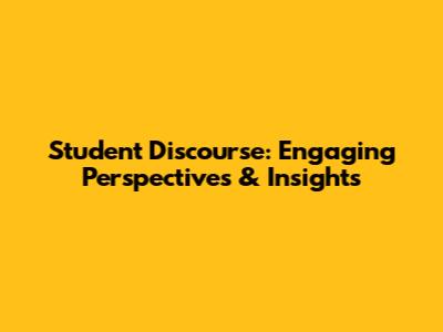 Student Discourse: Engaging Perspectives & Insights