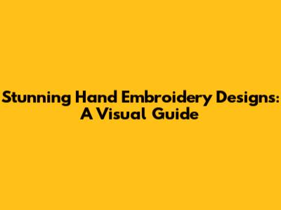 Stunning Hand Embroidery Designs: A Visual Guide