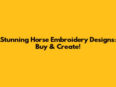 Stunning Horse Embroidery Designs: Buy & Create!