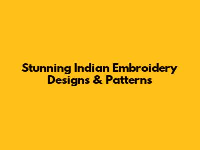 Stunning Indian Embroidery Designs & Patterns