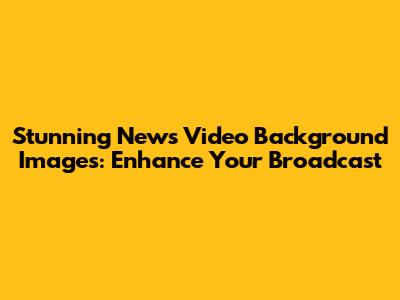 Stunning News Video Background Images: Enhance Your Broadcast