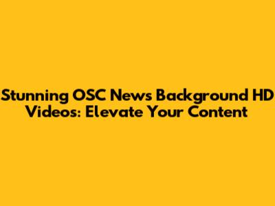 Stunning OSC News Background HD Videos: Elevate Your Content