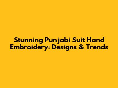 Stunning Punjabi Suit Hand Embroidery: Designs & Trends