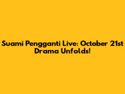 Suami Pengganti Live: October 21st Drama Unfolds!