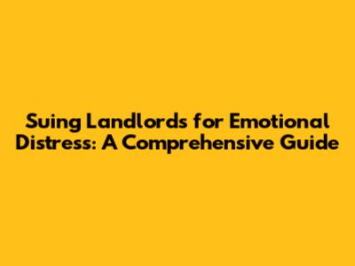 Suing Landlords for Emotional Distress: A Comprehensive Guide