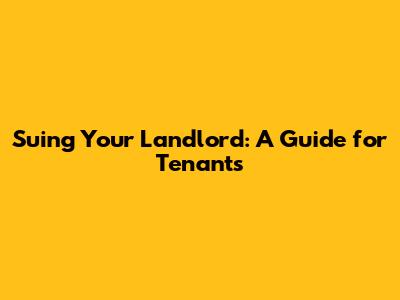 Suing Your Landlord: A Guide for Tenants