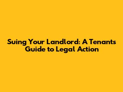 Suing Your Landlord: A Tenant's Guide to Legal Action