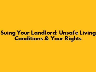 Suing Your Landlord: Unsafe Living Conditions & Your Rights