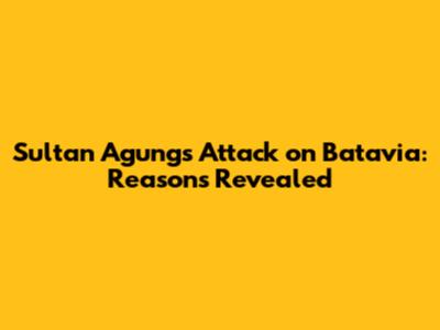 Sultan Agung's Attack on Batavia: Reasons Revealed