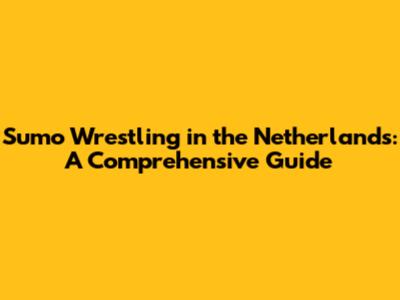 Sumo Wrestling in the Netherlands: A Comprehensive Guide