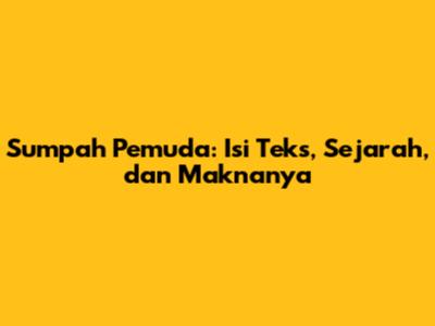 Sumpah Pemuda: Isi Teks, Sejarah, dan Maknanya