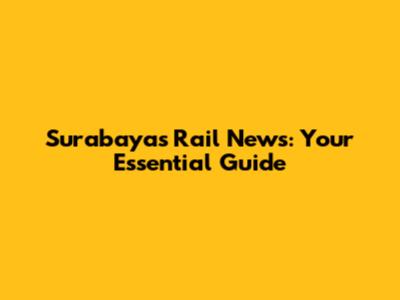 Surabaya's Rail News: Your Essential Guide