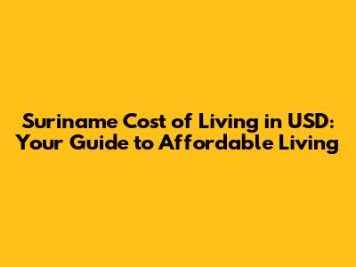 Suriname Cost of Living in USD: Your Guide to Affordable Living