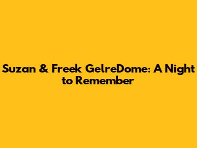 Suzan & Freek GelreDome: A Night to Remember