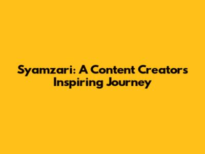 Syamzari: A Content Creator's Inspiring Journey