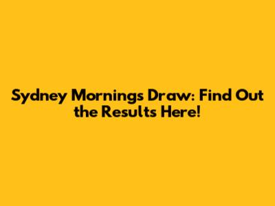 Sydney Morning's Draw: Find Out the Results Here!