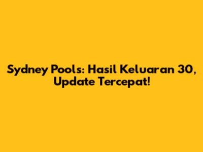 Sydney Pools: Hasil Keluaran 30, Update Tercepat!