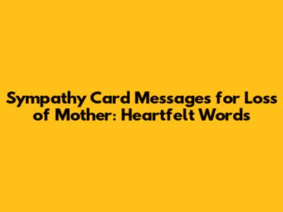 Sympathy Card Messages for Loss of Mother: Heartfelt Words
