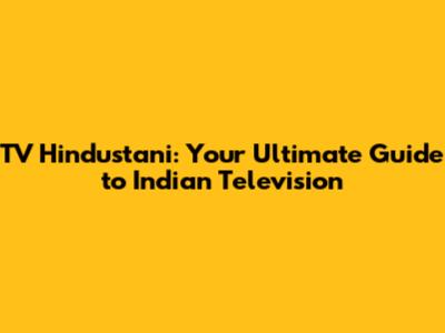 TV Hindustani: Your Ultimate Guide to Indian Television