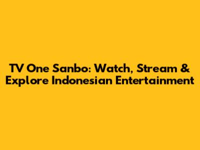 TV One Sanbo: Watch, Stream & Explore Indonesian Entertainment