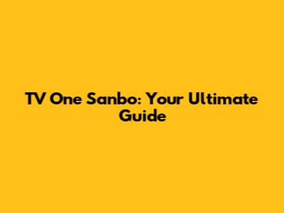 TV One Sanbo: Your Ultimate Guide