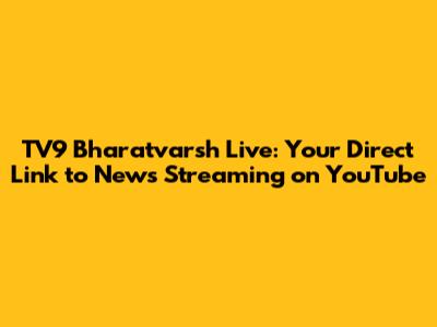 TV9 Bharatvarsh Live: Your Direct Link to News Streaming on YouTube