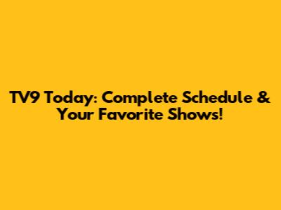 TV9 Today: Complete Schedule & Your Favorite Shows!