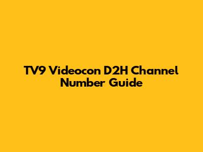 TV9 Videocon D2H Channel Number Guide