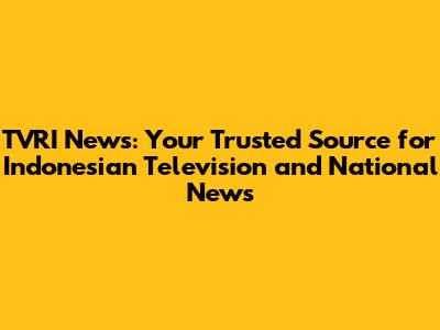 TVRI News: Your Trusted Source for Indonesian Television and National News