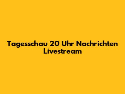 Tagesschau 20 Uhr Nachrichten Livestream