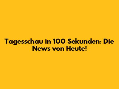 Tagesschau in 100 Sekunden: Die News von Heute!