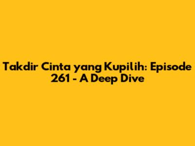 Takdir Cinta yang Kupilih: Episode 261 - A Deep Dive