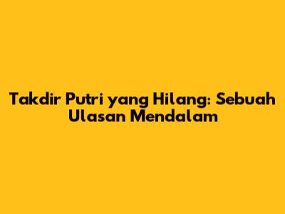 Takdir Putri yang Hilang: Sebuah Ulasan Mendalam