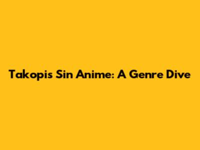 Takopi's Sin Anime: A Genre Dive