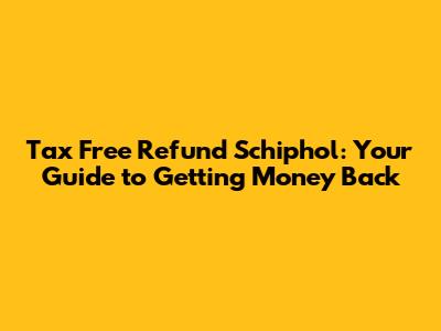 Tax Free Refund Schiphol: Your Guide to Getting Money Back