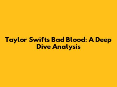 Taylor Swift's "Bad Blood": A Deep Dive Analysis