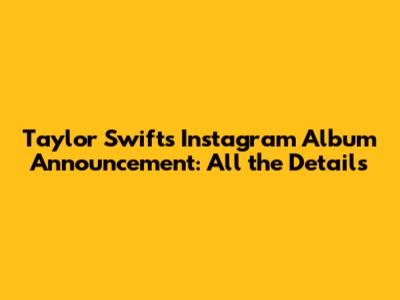 Taylor Swift's Instagram Album Announcement: All the Details