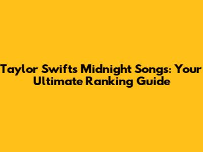 Taylor Swift's Midnight Songs: Your Ultimate Ranking Guide
