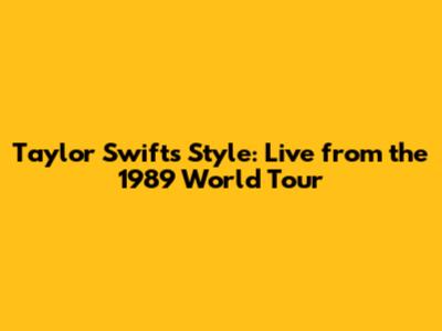 Taylor Swift's Style: Live from the 1989 World Tour