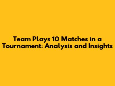 Team Plays 10 Matches in a Tournament: Analysis and Insights